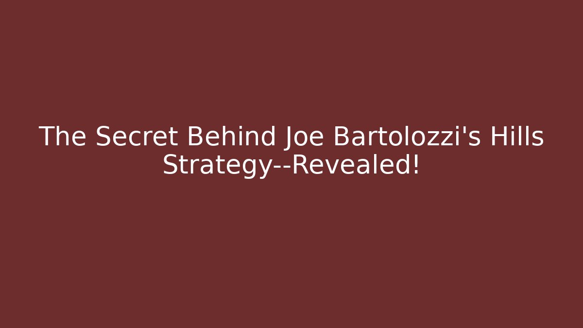 The Secret Behind Joe Bartolozzi's Hills Strategy—Revealed!