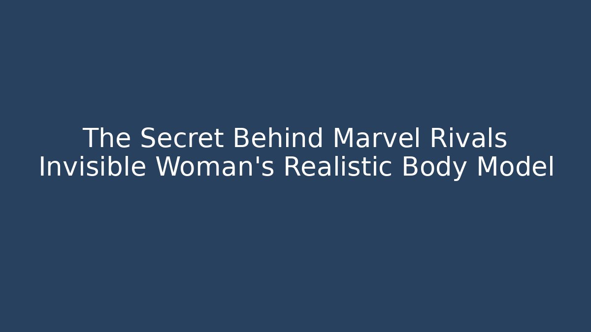 The Secret Behind Marvel Rivals Invisible Woman's Realistic Body Model