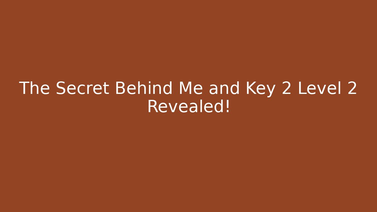 The Secret Behind Me and Key 2 Level 2 Revealed!