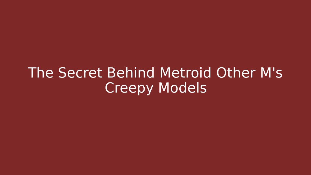 The Secret Behind Metroid Other M's Creepy Models