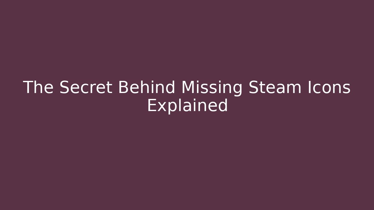 The Secret Behind Missing Steam Icons Explained