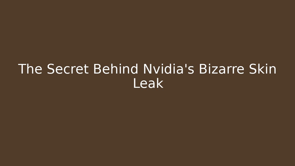 The Secret Behind Nvidia's Bizarre Skin Leak