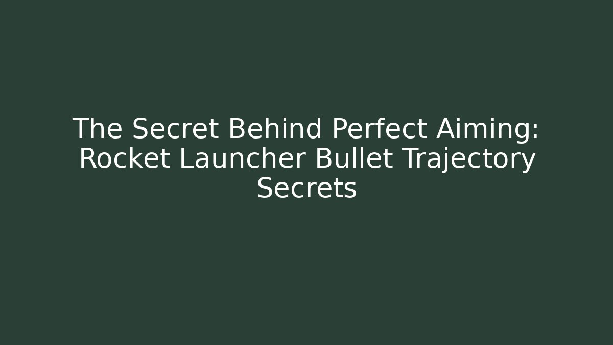 The Secret Behind Perfect Aiming: Rocket Launcher Bullet Trajectory Secrets