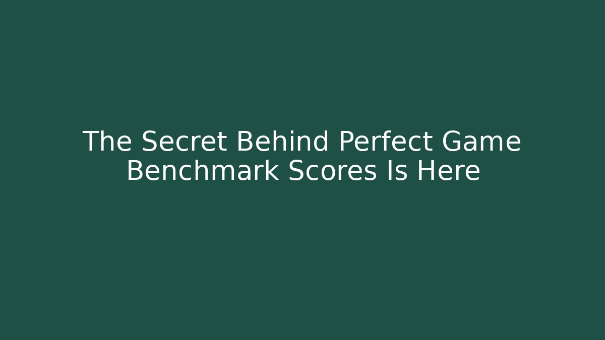 The Secret Behind Perfect Game Benchmark Scores Is Here - Felix Cat Insurance