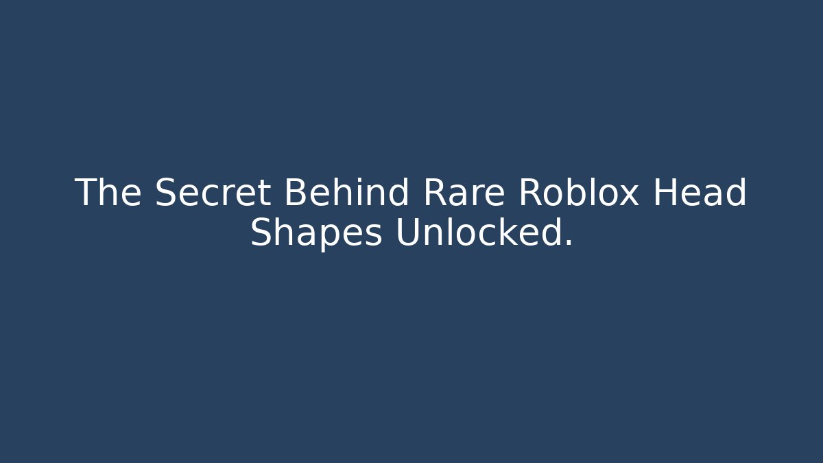 The Secret Behind Rare Roblox Head Shapes Unlocked.