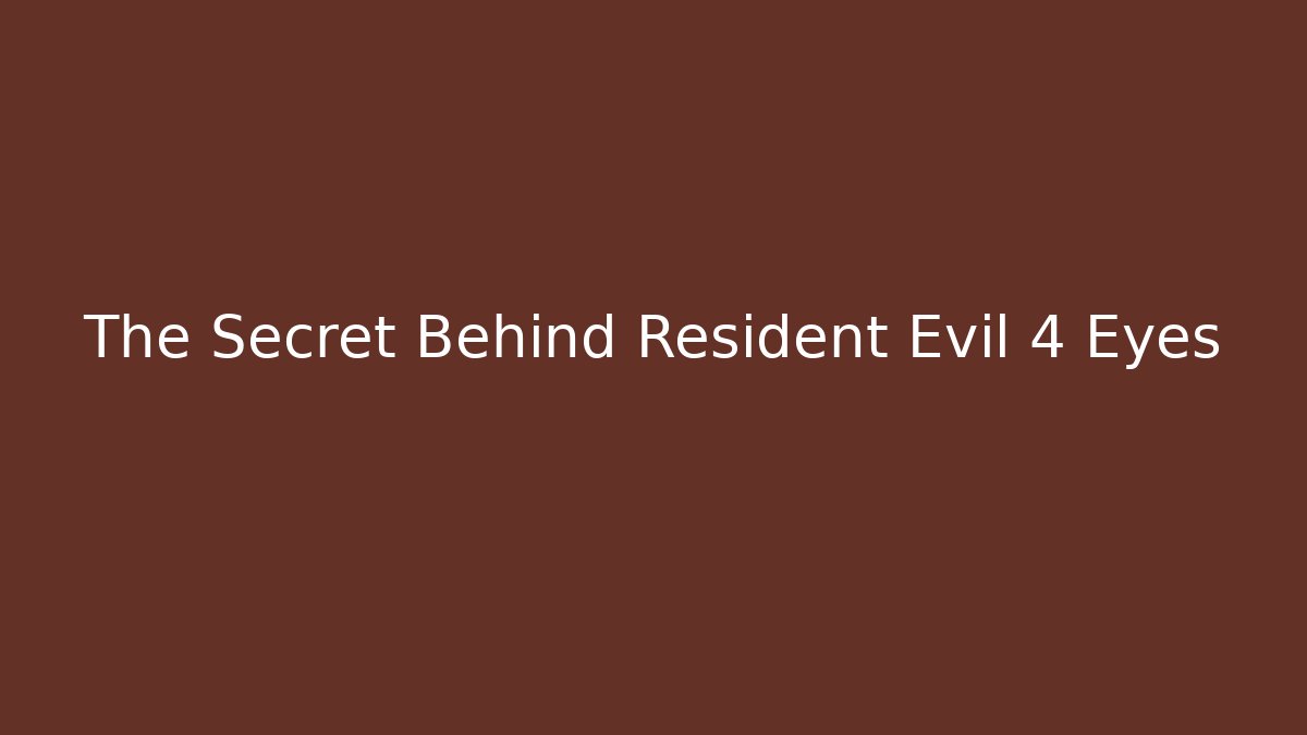 The Secret Behind Resident Evil 4 Eyes