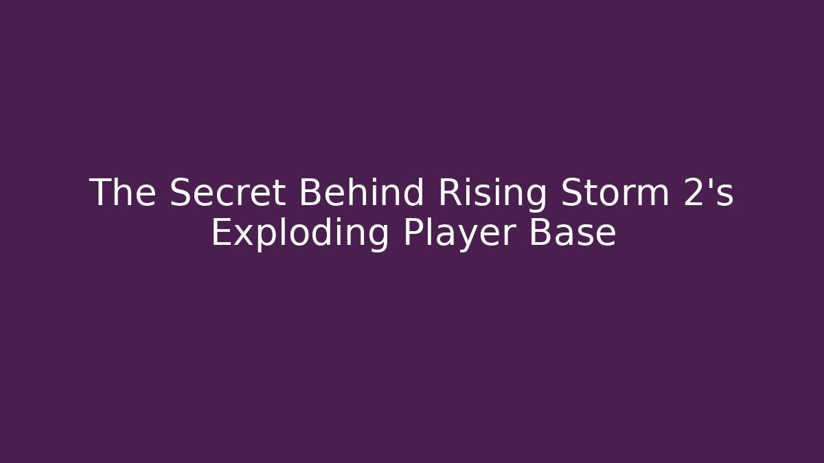 The Secret Behind Rising Storm 2’s Exploding Player Base
