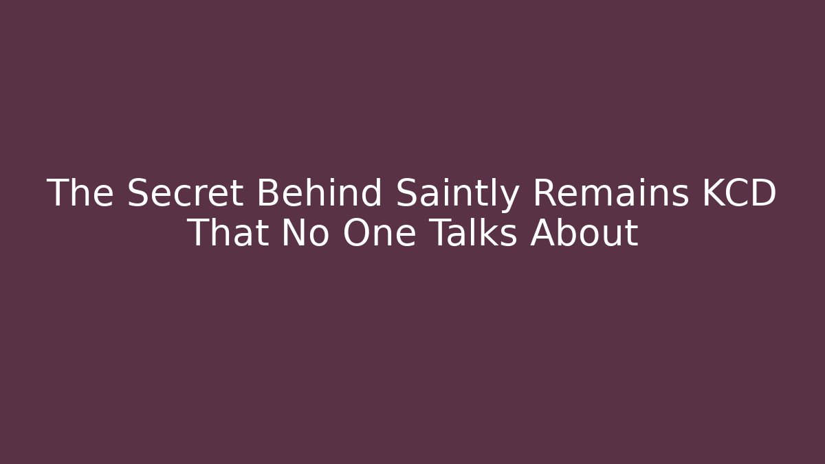 The Secret Behind Saintly Remains KCD That No One Talks About