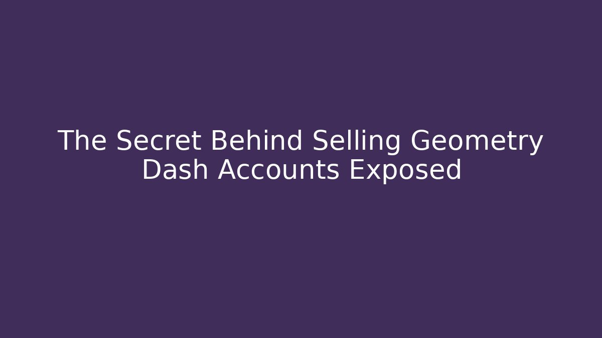 The Secret Behind Selling Geometry Dash Accounts Exposed - Felix Cat Insurance