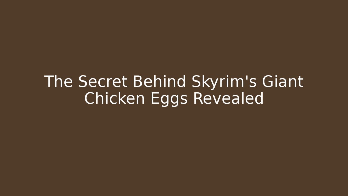The Secret Behind Skyrim's Giant Chicken Eggs Revealed