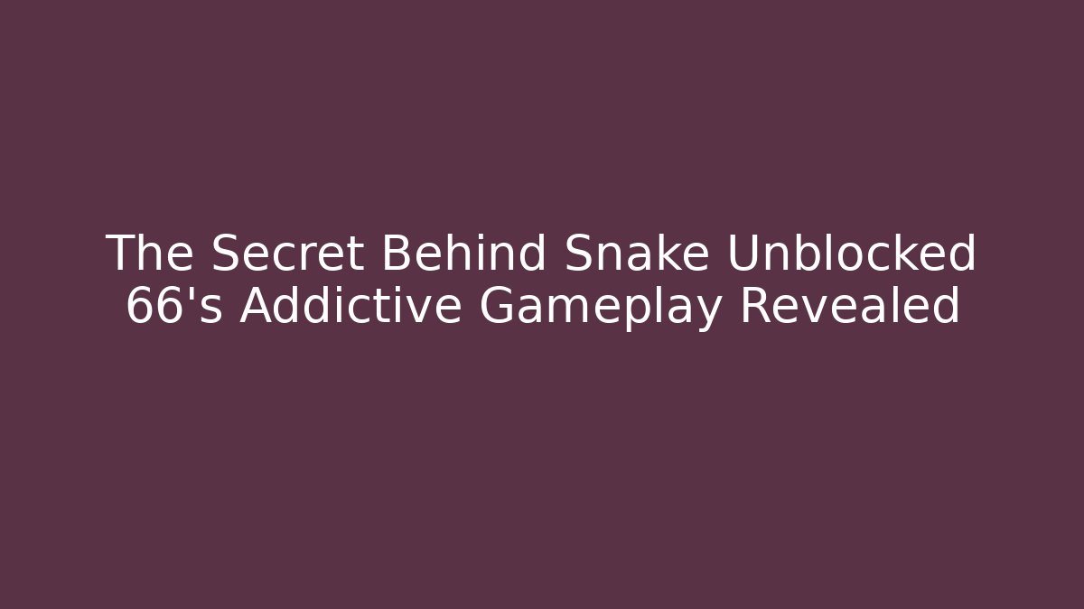 The Secret Behind Snake Unblocked 66’s Addictive Gameplay Revealed