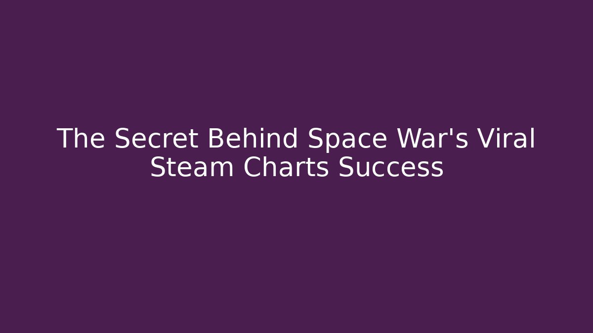 The Secret Behind Space War's Viral Steam Charts Success