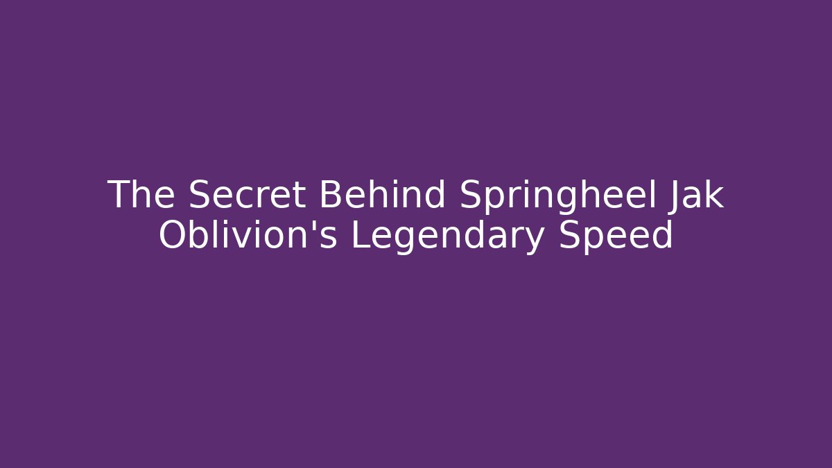 The Secret Behind Springheel Jak Oblivion's Legendary Speed