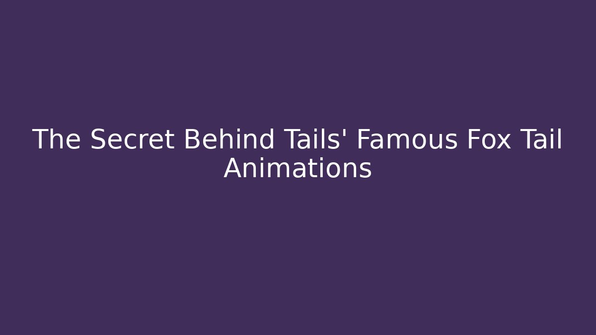 The Secret Behind Tails' Famous Fox Tail Animations