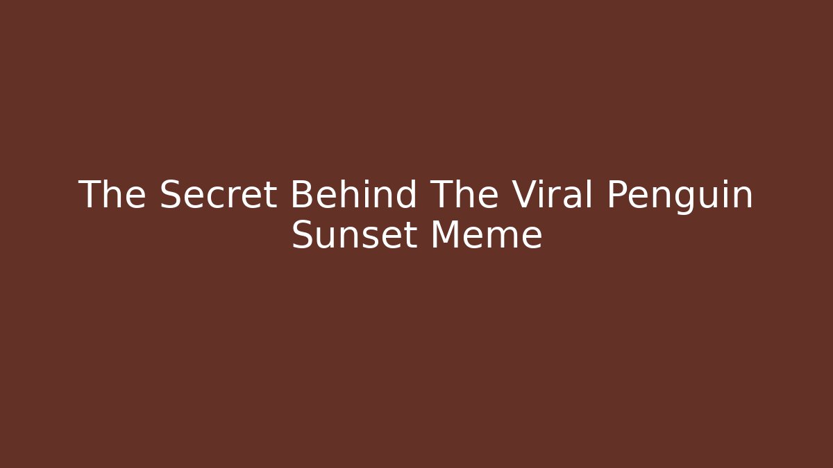 The Secret Behind The Viral Penguin Sunset Meme