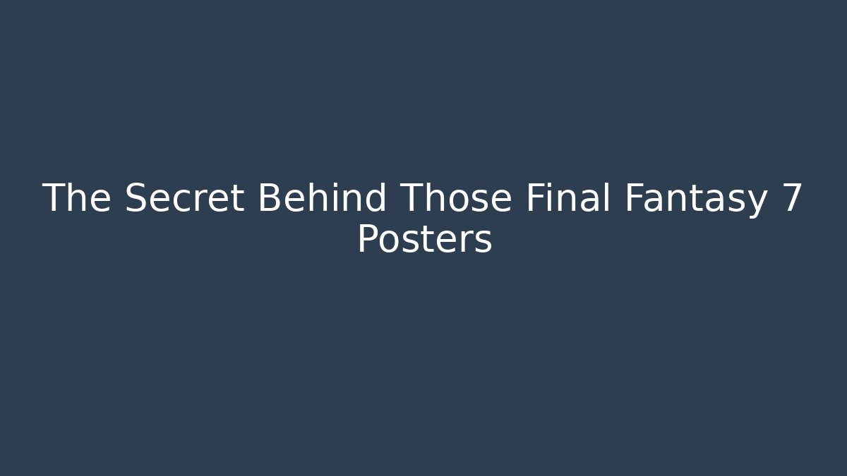 The Secret Behind Those Final Fantasy 7 Posters