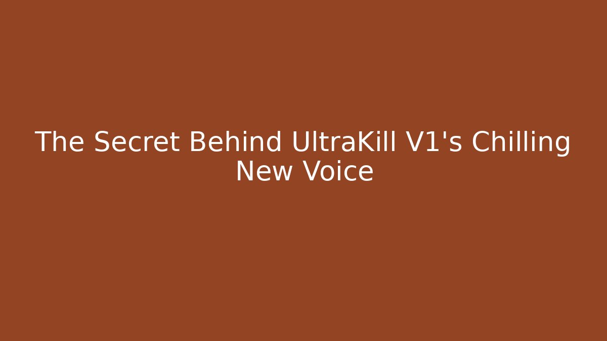 The Secret Behind UltraKill V1's Chilling New Voice