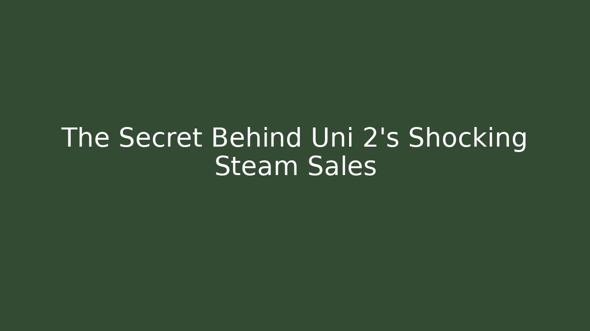 The Secret Behind Uni 2's Shocking Steam Sales
