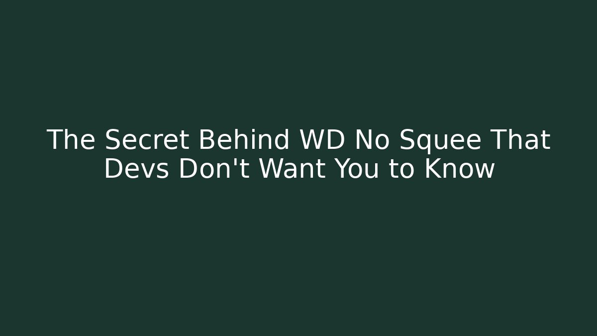 The Secret Behind WD No Squee That Devs Don't Want You to Know