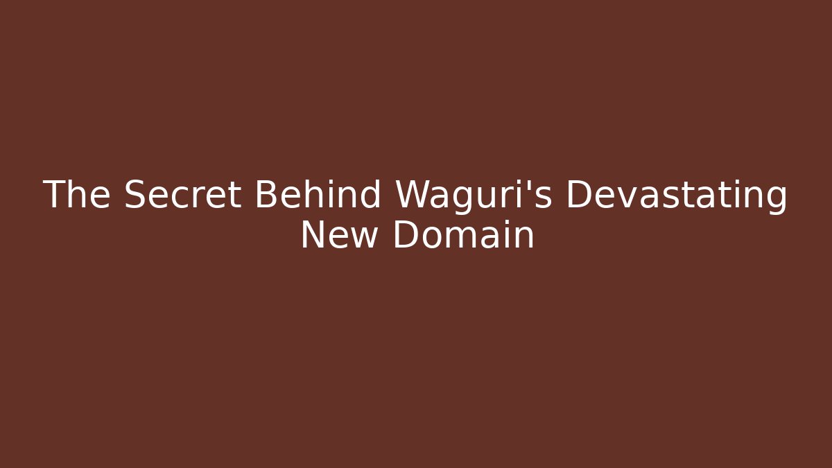 The Secret Behind Waguri's Devastating New Domain