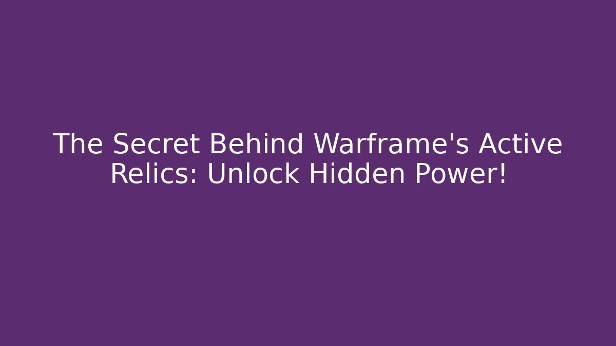 The Secret Behind Warframe's Active Relics: Unlock Hidden Power!