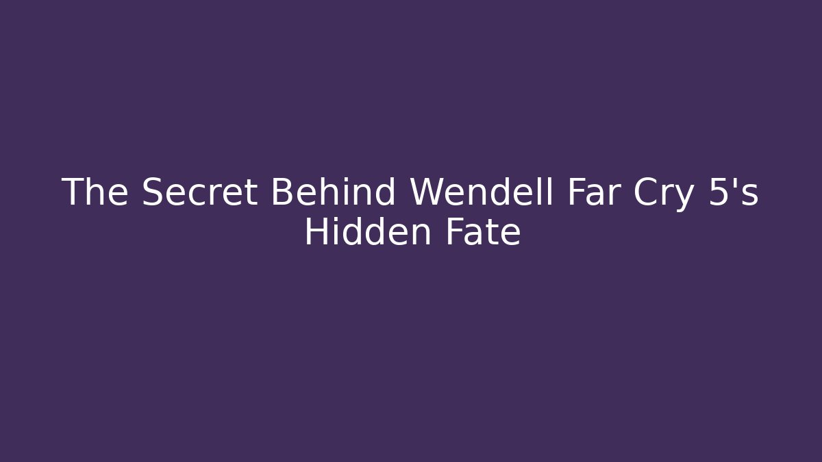 The Secret Behind Wendell Far Cry 5's Hidden Fate - Felix Cat Insurance