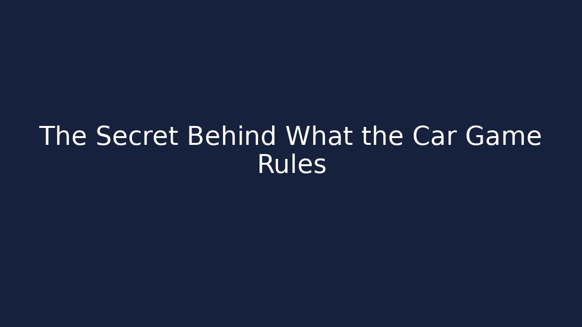 The Secret Behind What the Car Game Rules - Felix Cat Insurance