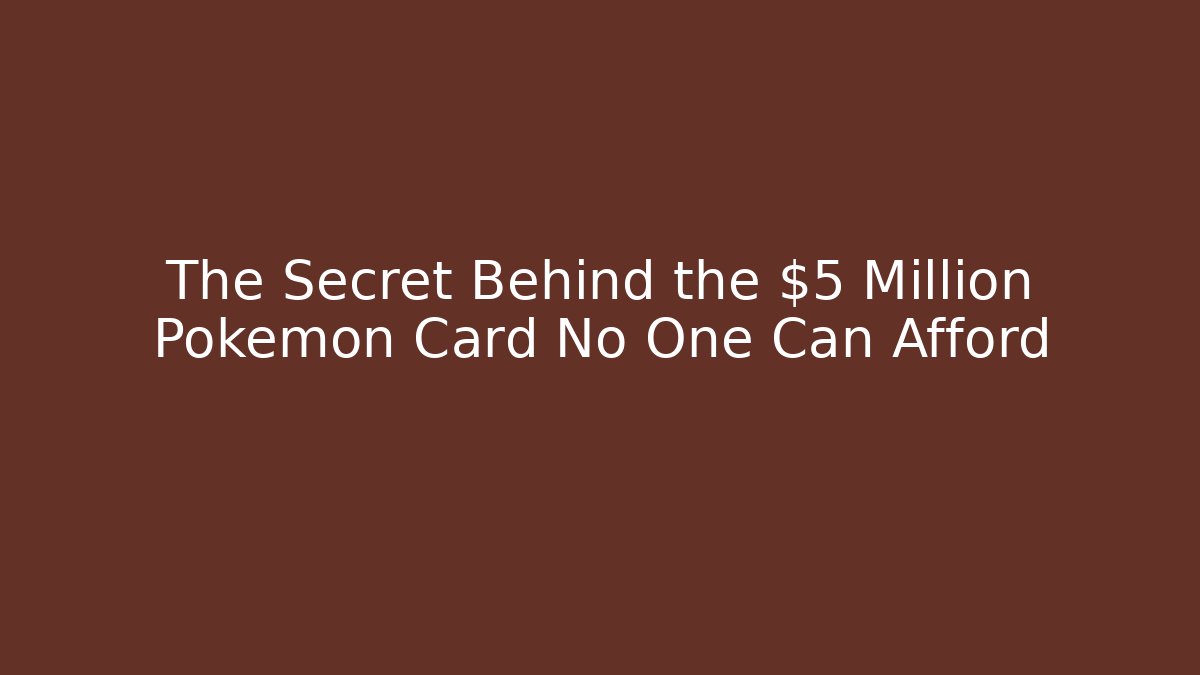 The Secret Behind the $5 Million Pokémon Card No One Can Afford