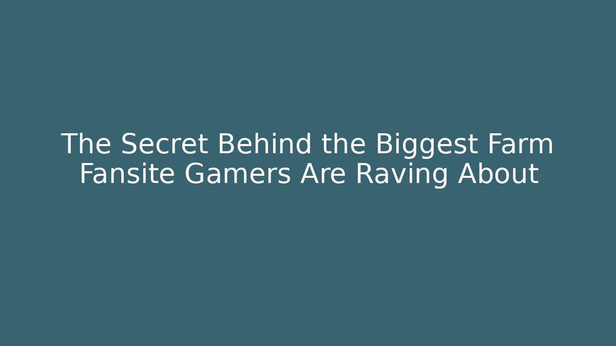 The Secret Behind the Biggest Farm Fansite Gamers Are Raving About