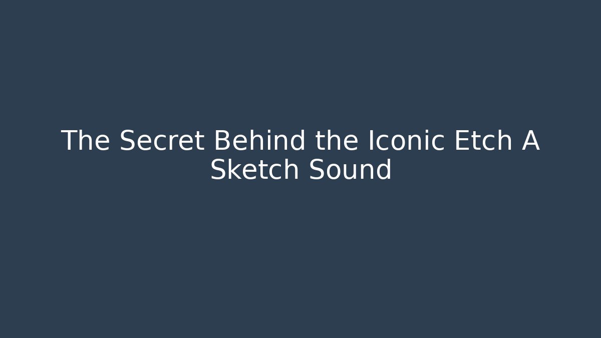 The Secret Behind the Iconic Etch A Sketch Sound