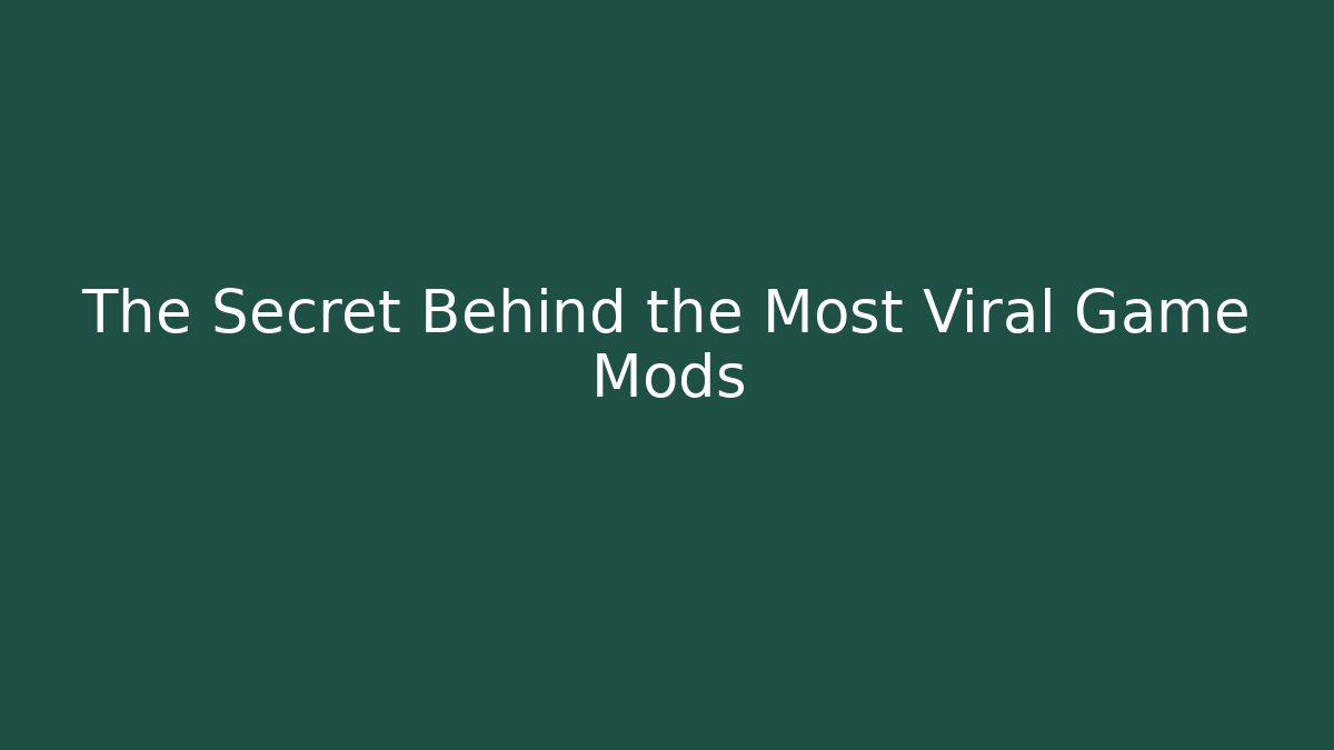 The Secret Behind the Most Viral Game Mods