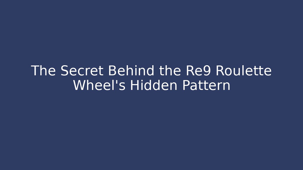 The Secret Behind the Re9 Roulette Wheel's Hidden Pattern