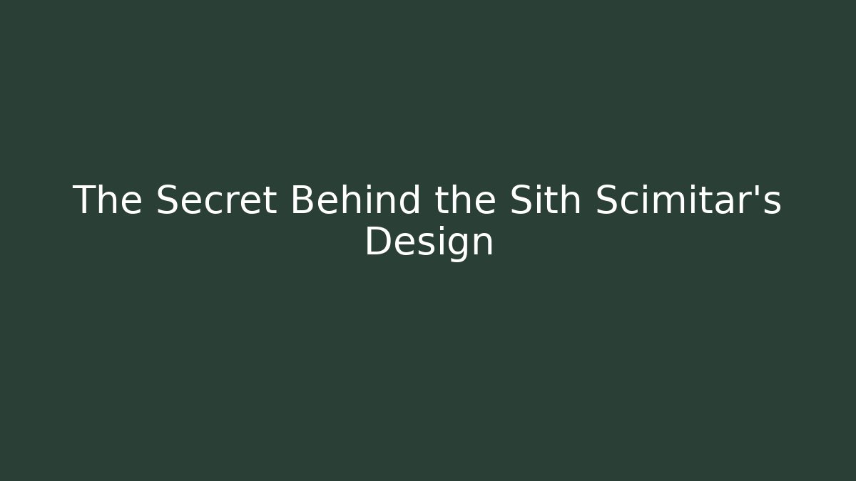 The Secret Behind the Sith Scimitar’s Design