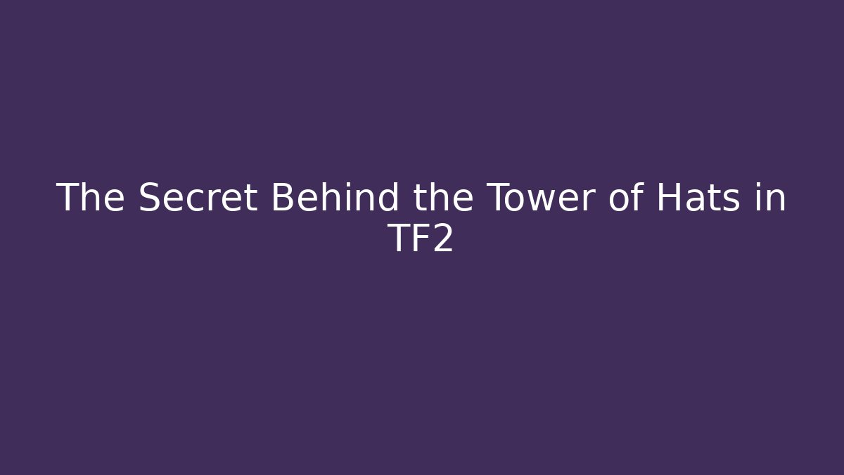 The Secret Behind the Tower of Hats in TF2 - Felix Cat Insurance
