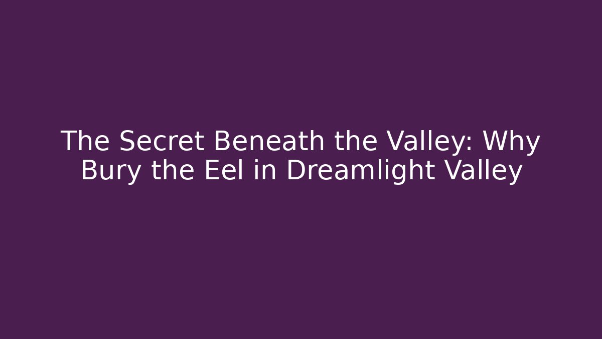 The Secret Beneath the Valley: Why Bury the Eel in Dreamlight Valley