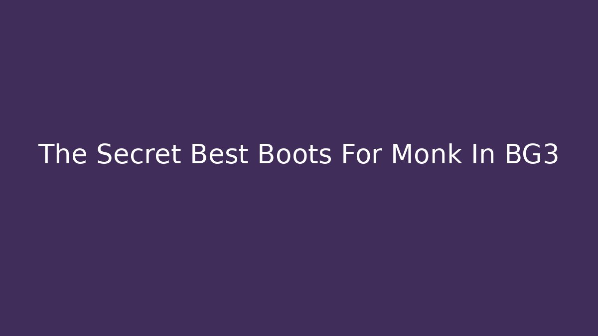 The Secret Best Boots For Monk In BG3