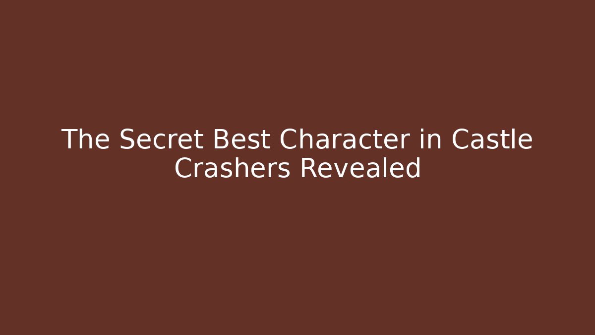 The Secret Best Character in Castle Crashers Revealed
