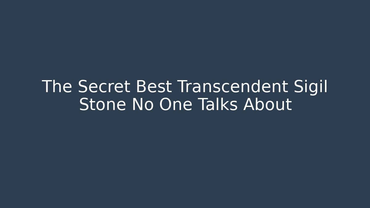 The Secret Best Transcendent Sigil Stone No One Talks About
