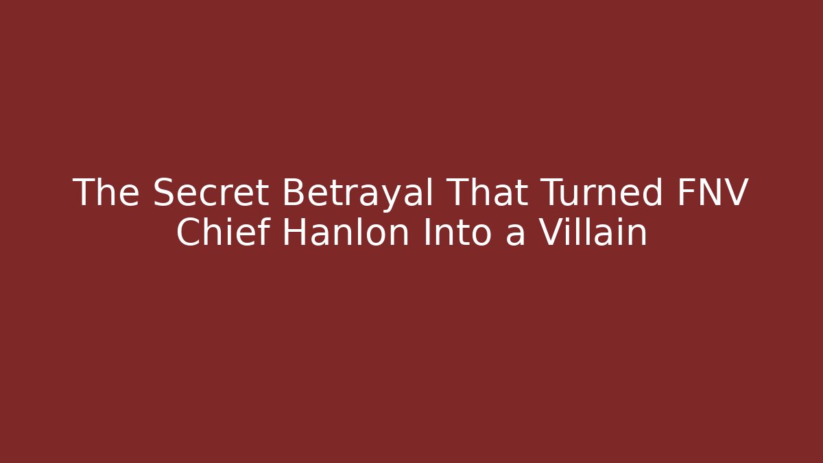 The Secret Betrayal That Turned FNV Chief Hanlon Into a Villain