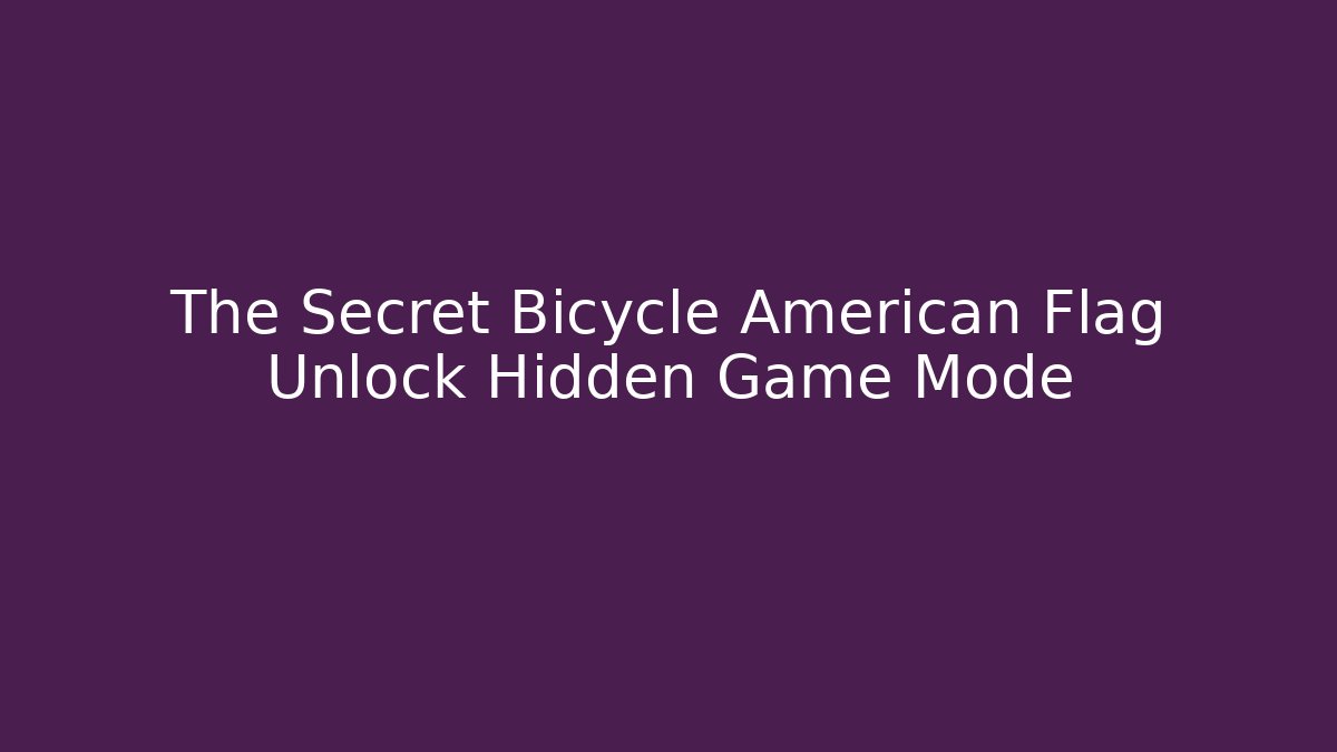 The Secret Bicycle American Flag Unlock Hidden Game Mode