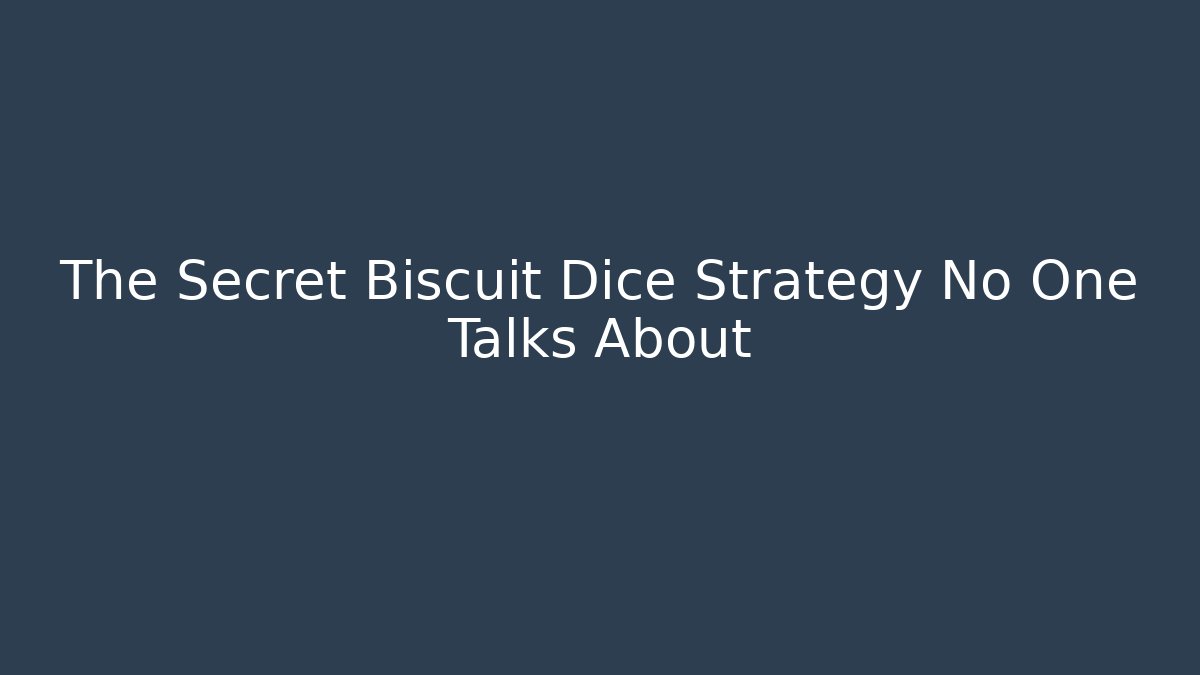 The Secret Biscuit Dice Strategy No One Talks About
