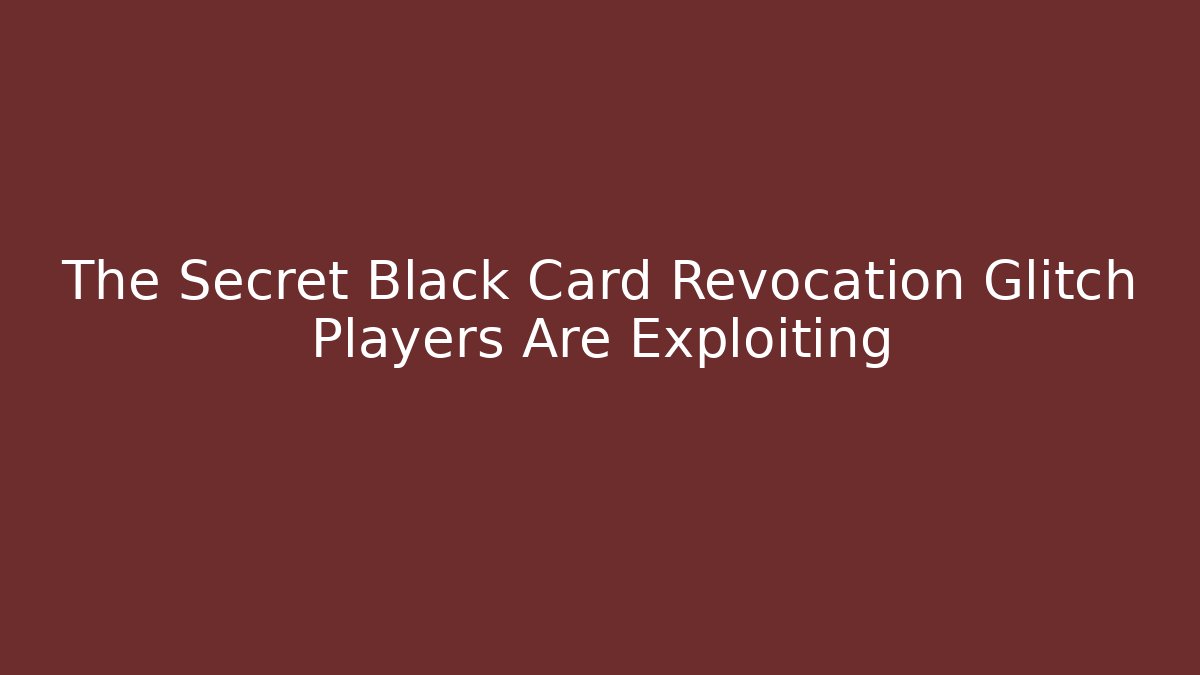 The Secret Black Card Revocation Glitch Players Are Exploiting