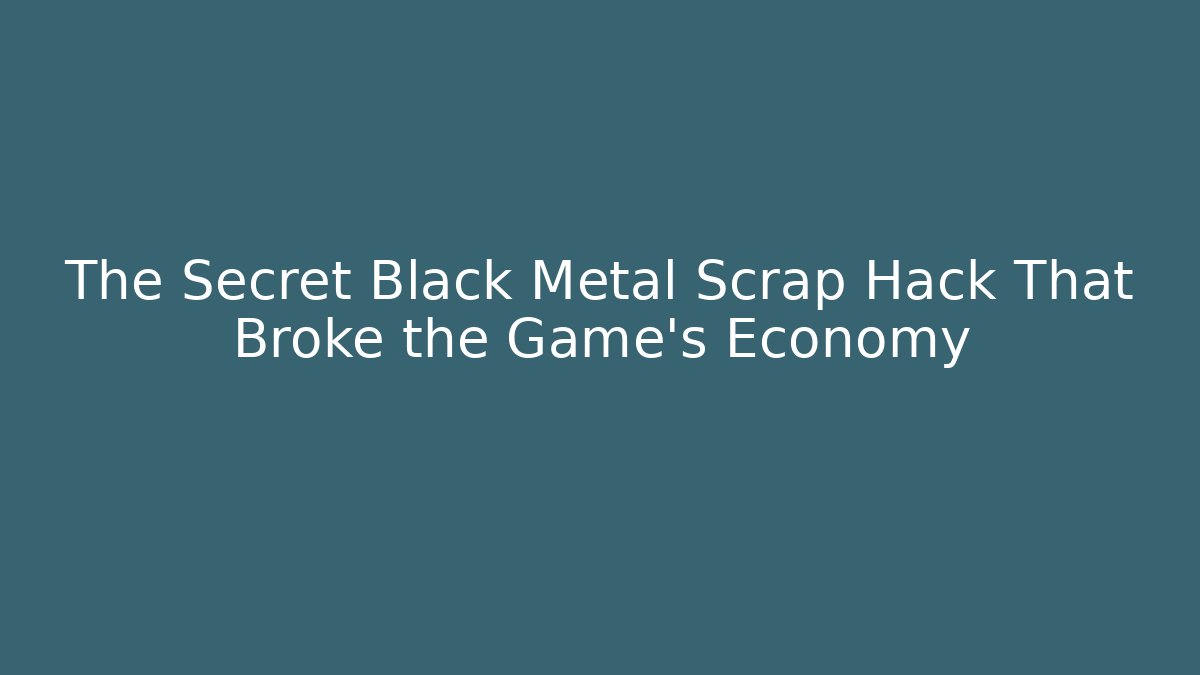 The Secret Black Metal Scrap Hack That Broke the Game’s Economy