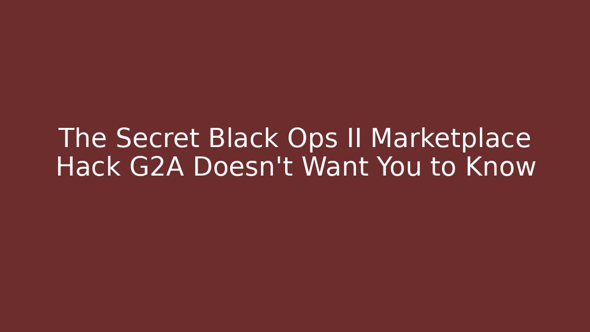 The Secret Black Ops II Marketplace Hack G2A Doesn't Want You to Know