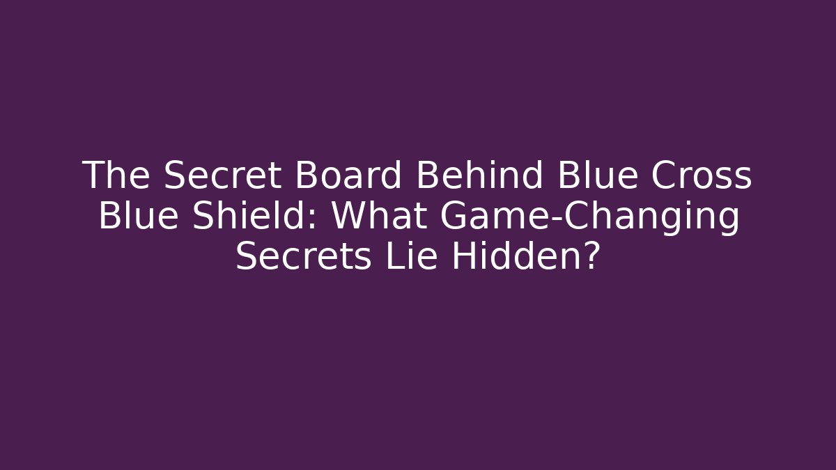 The Secret Board Behind Blue Cross Blue Shield: What Game-Changing Secrets Lie Hidden?