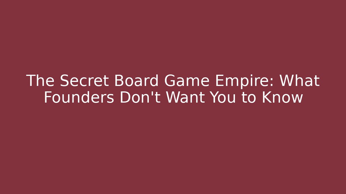 The Secret Board Game Empire: What Founders Don’t Want You to Know