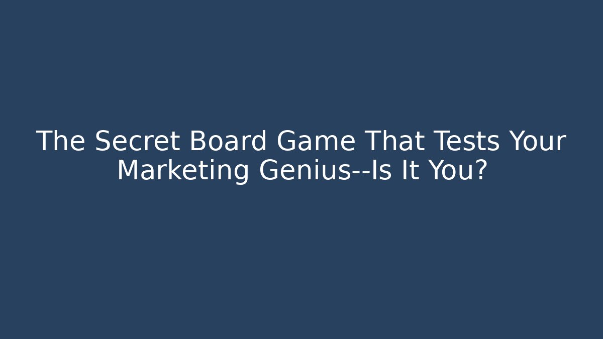 The Secret Board Game That Tests Your Marketing Genius—Is It You?