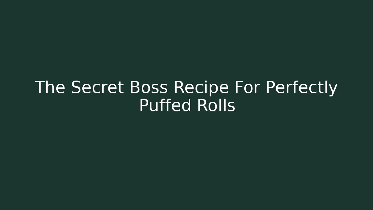 The Secret Boss Recipe For Perfectly Puffed Rolls