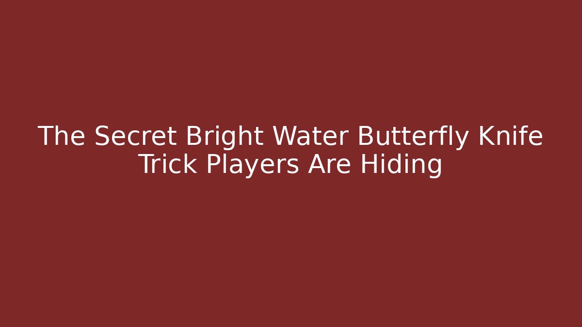 The Secret Bright Water Butterfly Knife Trick Players Are Hiding
