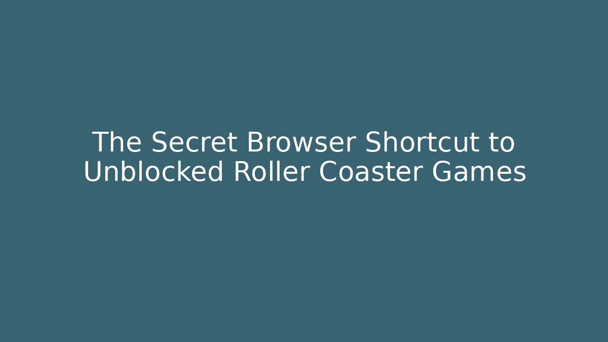 The Secret Browser Shortcut to Unblocked Roller Coaster Games - Felix Cat Insurance